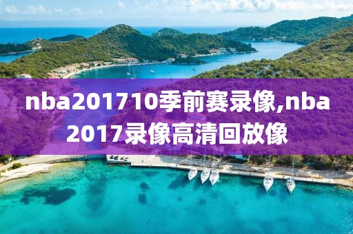 nba201710季前赛录像,nba2017录像高清回放像