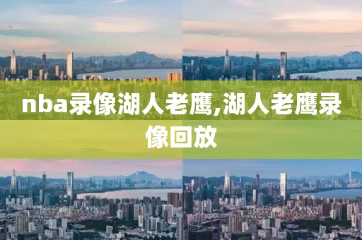 nba录像湖人老鹰,湖人老鹰录像回放