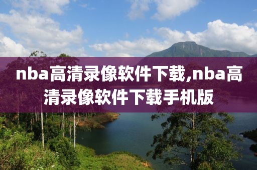 nba高清录像软件下载,nba高清录像软件下载手机版
