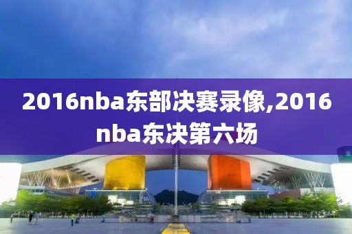 2016nba东部决赛录像,2016nba东决第六场