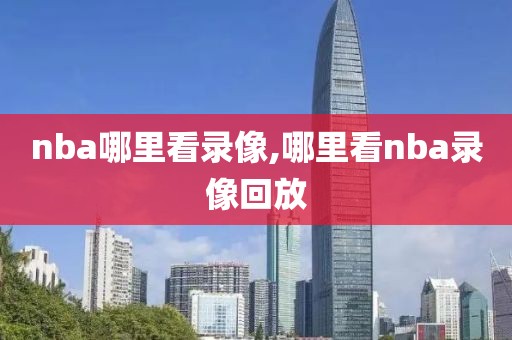 nba哪里看录像,哪里看nba录像回放
