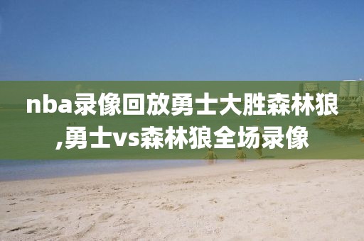 nba录像回放勇士大胜森林狼,勇士vs森林狼全场录像