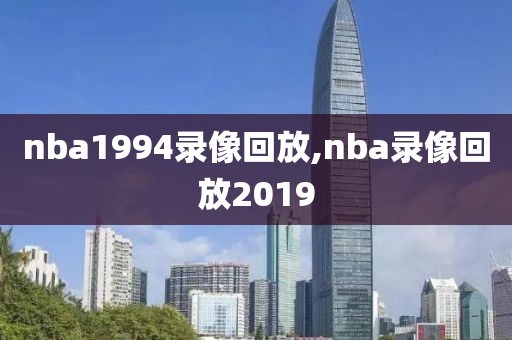 nba1994录像回放,nba录像回放2019