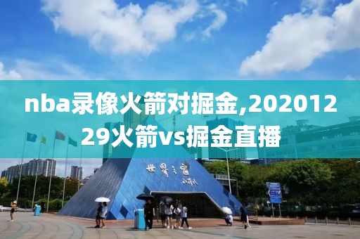 nba录像火箭对掘金,20201229火箭vs掘金直播