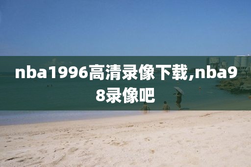 nba1996高清录像下载,nba98录像吧