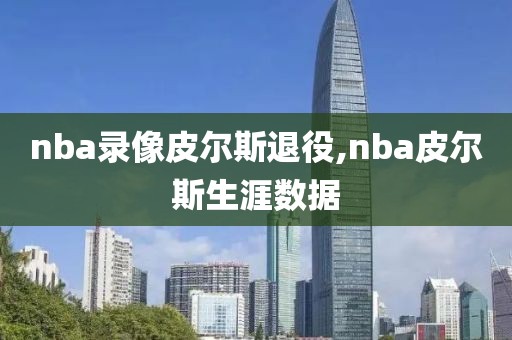 nba录像皮尔斯退役,nba皮尔斯生涯数据