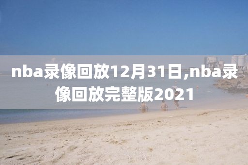 nba录像回放12月31日,nba录像回放完整版2021