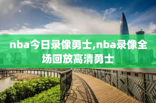 nba今日录像勇士,nba录像全场回放高清勇士
