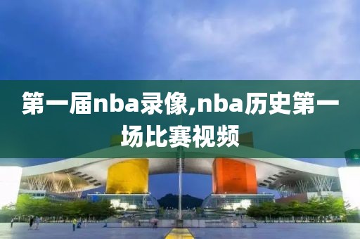 第一届nba录像,nba历史第一场比赛视频