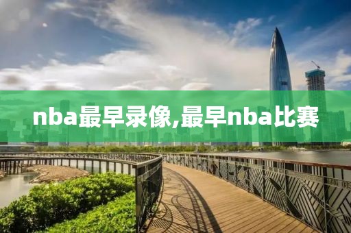 nba最早录像,最早nba比赛