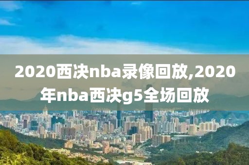 2020西决nba录像回放,2020年nba西决g5全场回放
