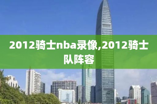 2012骑士nba录像,2012骑士队阵容