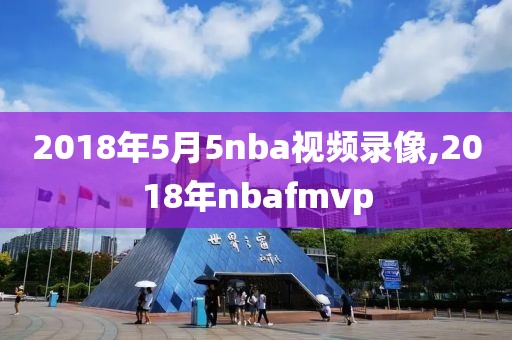 2018年5月5nba视频录像,2018年nbafmvp