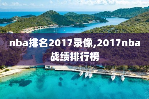 nba排名2017录像,2017nba战绩排行榜