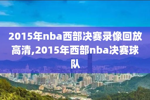 2015年nba西部决赛录像回放高清,2015年西部nba决赛球队