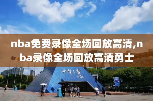 nba免费录像全场回放高清,nba录像全场回放高清勇士