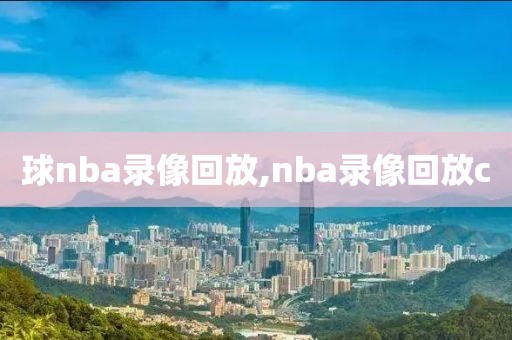 球nba录像回放,nba录像回放c