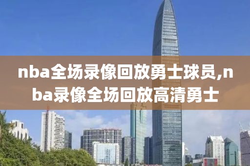 nba全场录像回放勇士球员,nba录像全场回放高清勇士