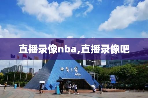 直播录像nba,直播录像吧