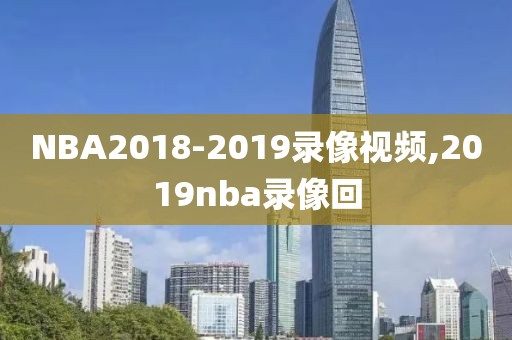 NBA2018-2019录像视频,2019nba录像回
