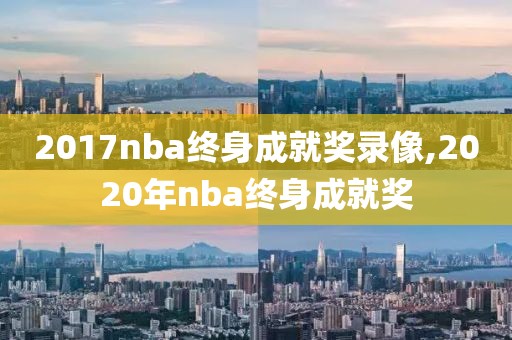 2017nba终身成就奖录像,2020年nba终身成就奖