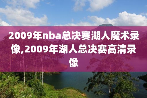 2009年nba总决赛湖人魔术录像,2009年湖人总决赛高清录像