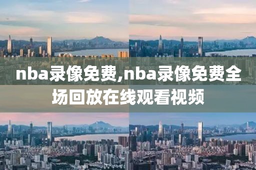 nba录像免费,nba录像免费全场回放在线观看视频