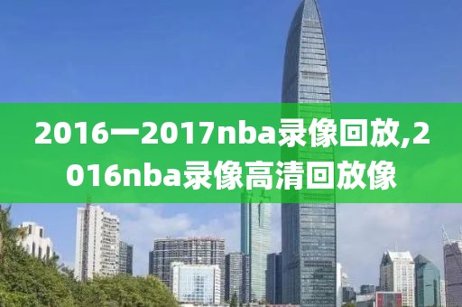 2016一2017nba录像回放,2016nba录像高清回放像