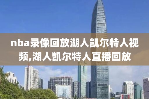 nba录像回放湖人凯尔特人视频,湖人凯尔特人直播回放