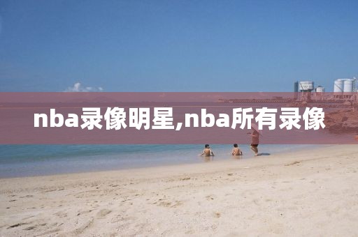 nba录像明星,nba所有录像