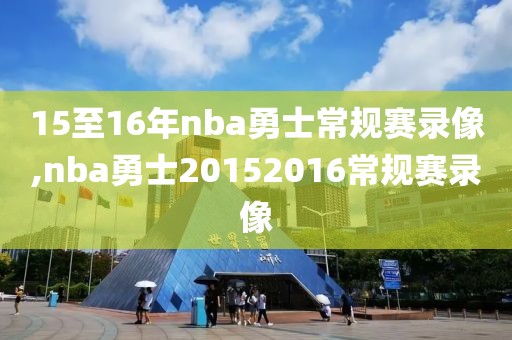 15至16年nba勇士常规赛录像,nba勇士20152016常规赛录像