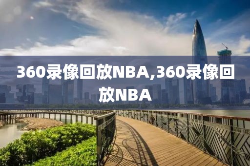 360录像回放NBA,360录像回放NBA