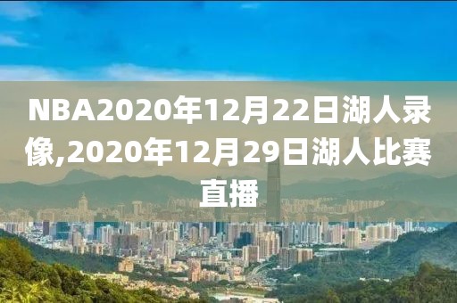 NBA2020年12月22日湖人录像,2020年12月29日湖人比赛直播