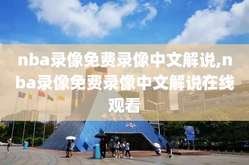 nba录像免费录像中文解说,nba录像免费录像中文解说在线观看