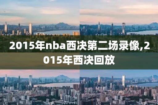 2015年nba西决第二场录像,2015年西决回放