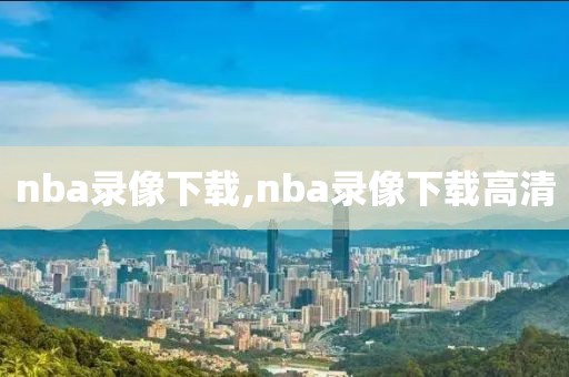 nba录像下载,nba录像下载高清