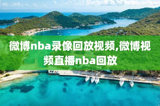 微博nba录像回放视频,微博视频直播nba回放