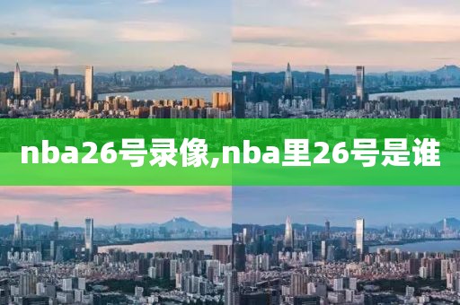 nba26号录像,nba里26号是谁