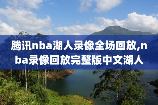 腾讯nba湖人录像全场回放,nba录像回放完整版中文湖人