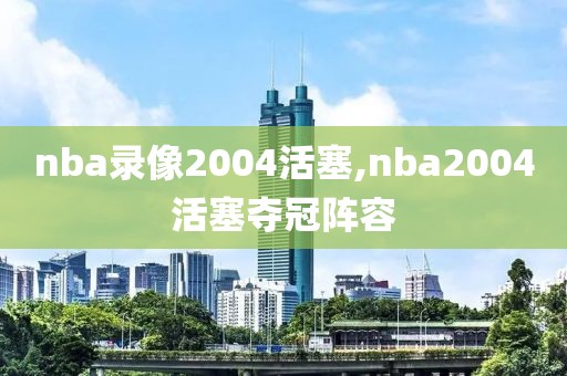 nba录像2004活塞,nba2004活塞夺冠阵容