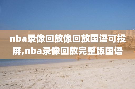 nba录像回放像回放国语可投屏,nba录像回放完整版国语