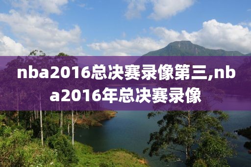 nba2016总决赛录像第三,nba2016年总决赛录像