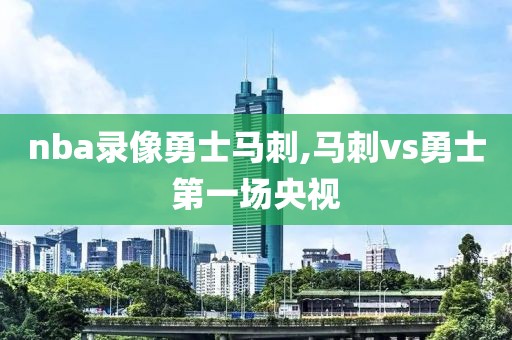 nba录像勇士马刺,马刺vs勇士第一场央视
