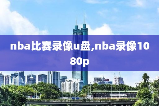 nba比赛录像u盘,nba录像1080p