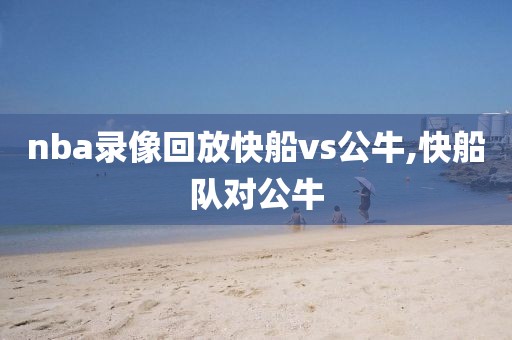 nba录像回放快船vs公牛,快船队对公牛