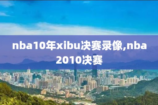 nba10年xibu决赛录像,nba2010决赛