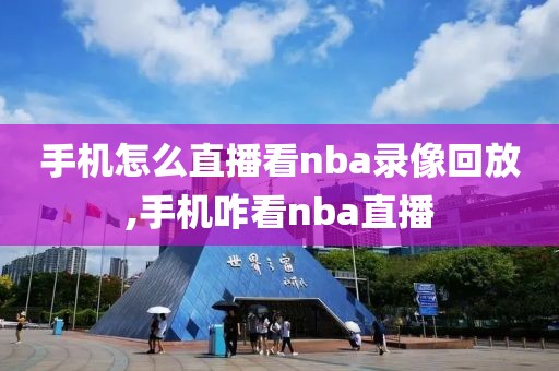 手机怎么直播看nba录像回放,手机咋看nba直播