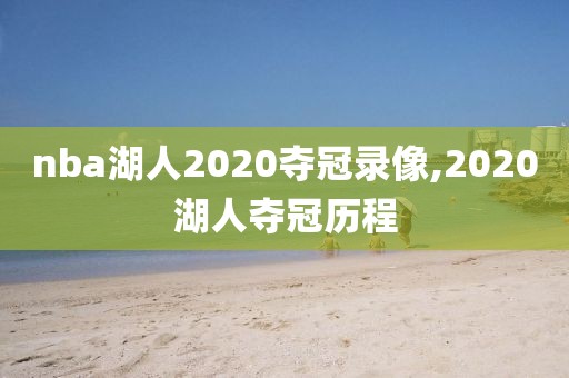 nba湖人2020夺冠录像,2020湖人夺冠历程