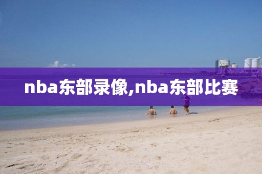 nba东部录像,nba东部比赛