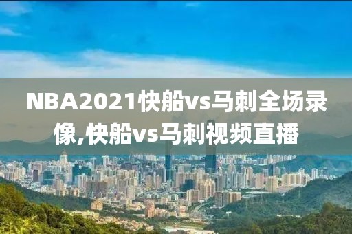 NBA2021快船vs马刺全场录像,快船vs马刺视频直播